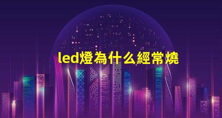 led燈為什么經常燒燈珠 led燈變壓器經常燒怎么辦